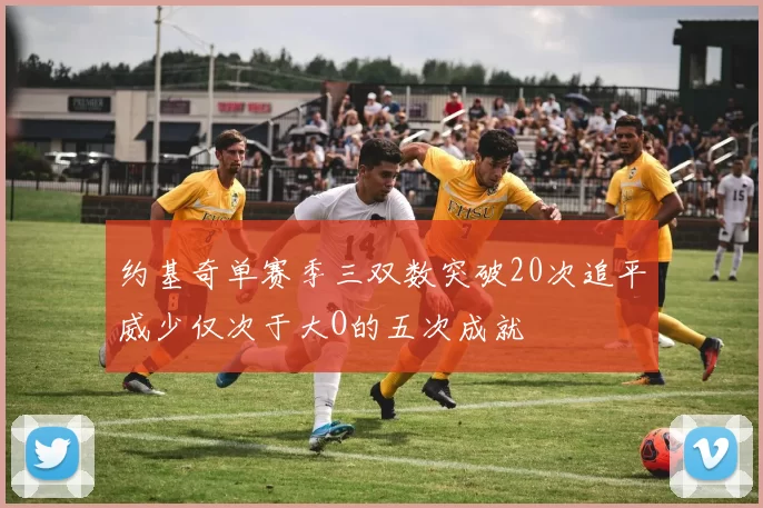 约基奇单赛季三双数突破20次追平威少仅次于大O的五次成就
