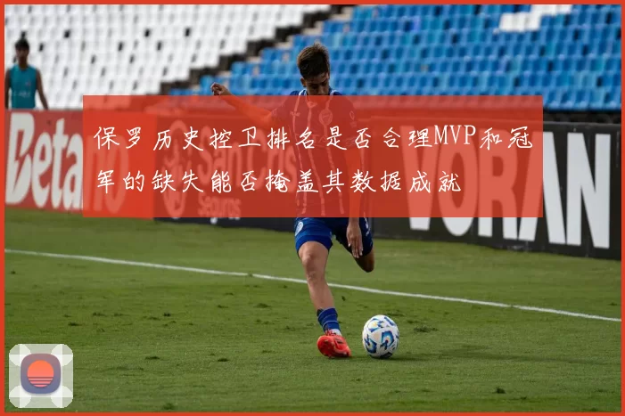 保罗历史控卫排名是否合理MVP和冠军的缺失能否掩盖其数据成就