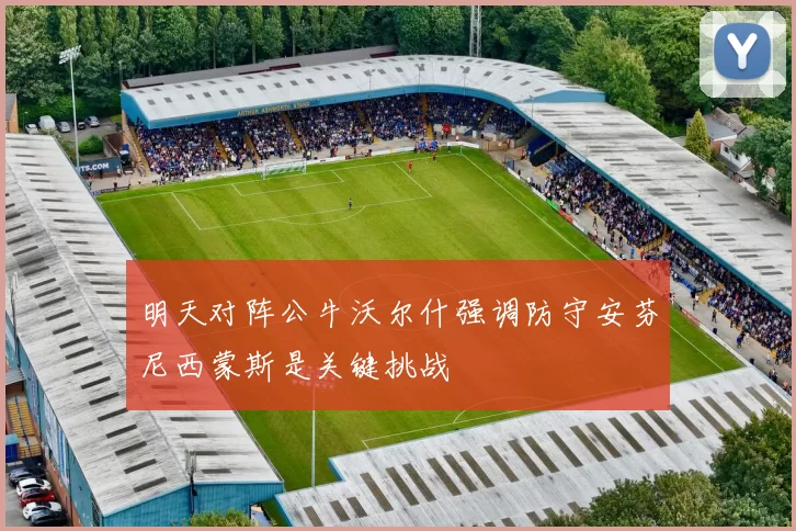 明天对阵公牛沃尔什强调防守安芬尼西蒙斯是关键挑战