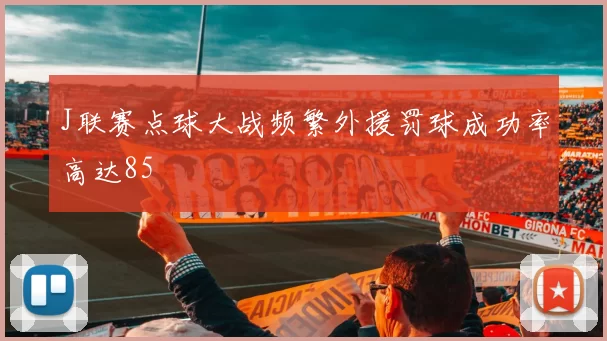 J联赛点球大战频繁外援罚球成功率高达85